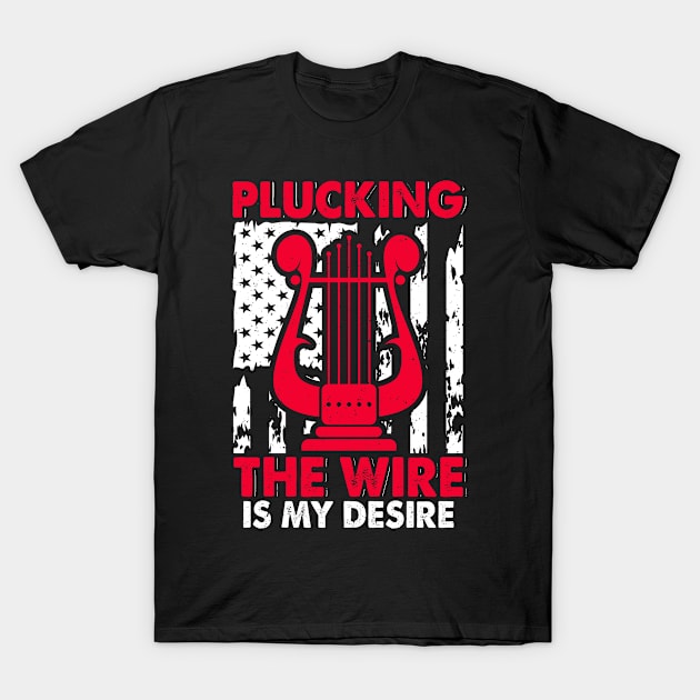 Harp Player Musician Harpist Instrument Plucking The Wire Is My Desire T-Shirt by funkyteesfunny